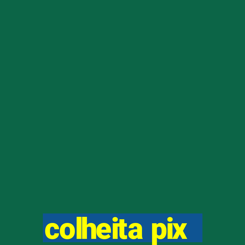 colheita pix